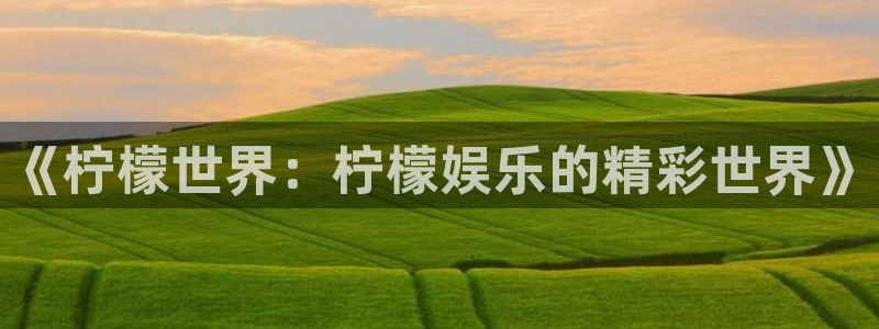 超凡国际服：《柠檬世界：柠檬娱乐的精彩世界》