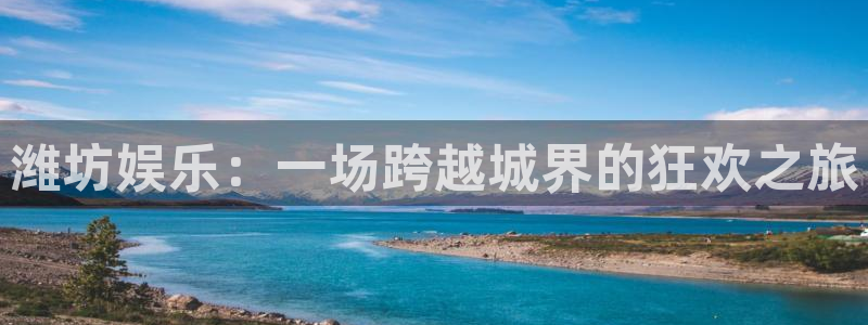 超凡国际服：潍坊娱乐：一场跨越城界的狂欢之旅